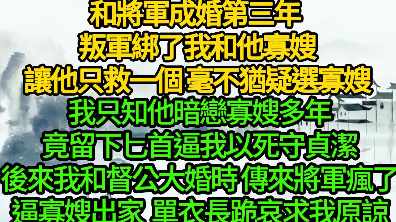 和將軍成婚第三年 叛軍綁了我和他寡嫂，讓他只救一個 毫不猶疑選寡嫂，我只知他暗戀寡嫂多年 竟留下匕首逼我以死守貞潔，後來我和督公大婚時 傳來將軍瘋了逼寡嫂出家，單衣長跪哀求我原諒