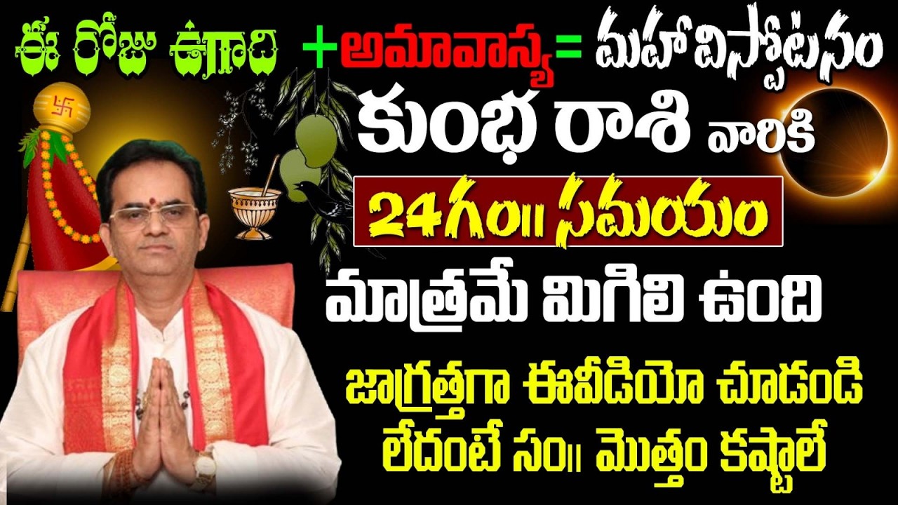 కుంభ రాశి వారికి ఈ రోజు ఉగాది+అమావాస్య= మహావిస్పోటనం 24గం|| సమయం మాత్రమే మిగిలి ఉంది