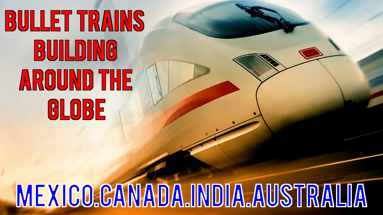 Bullet Train Building Around the World - INDIA, CANADA, AUSTRALIA, MEXICO