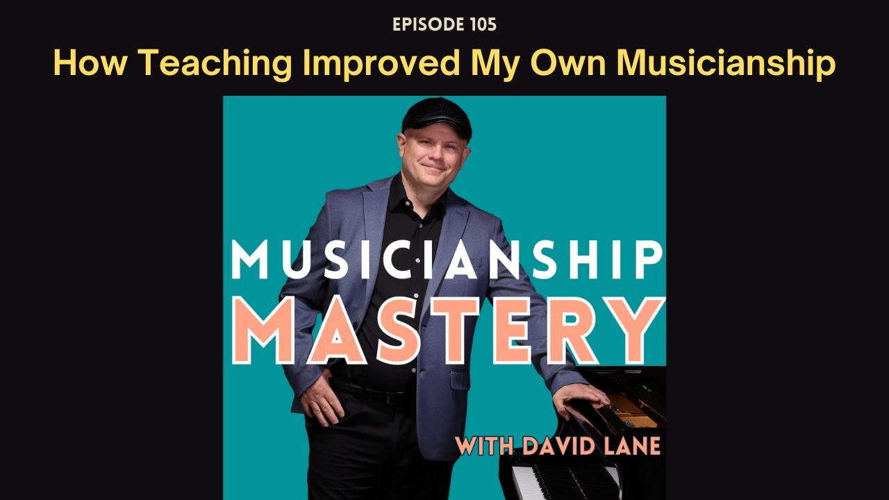 How Teaching Music Improved My Own Musicianship - Musicianship Mastery Episode 105
