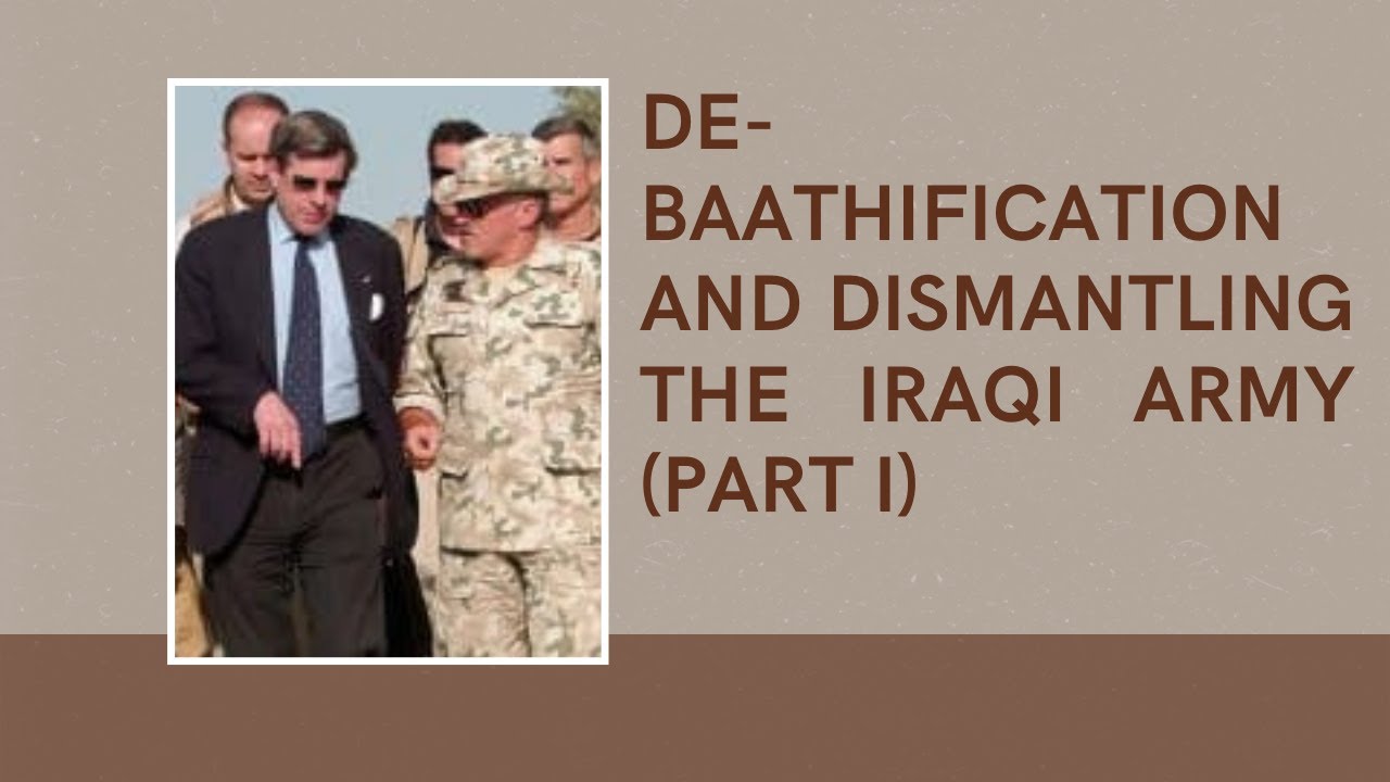 De-Baathification and Dismantling the Iraqi Army  (Part I)