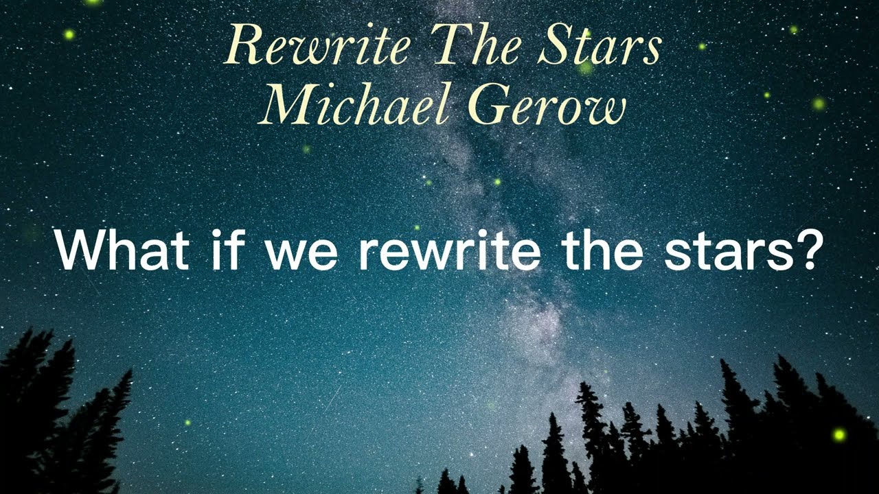 Rewrite The Stars- (Michael Gerow)