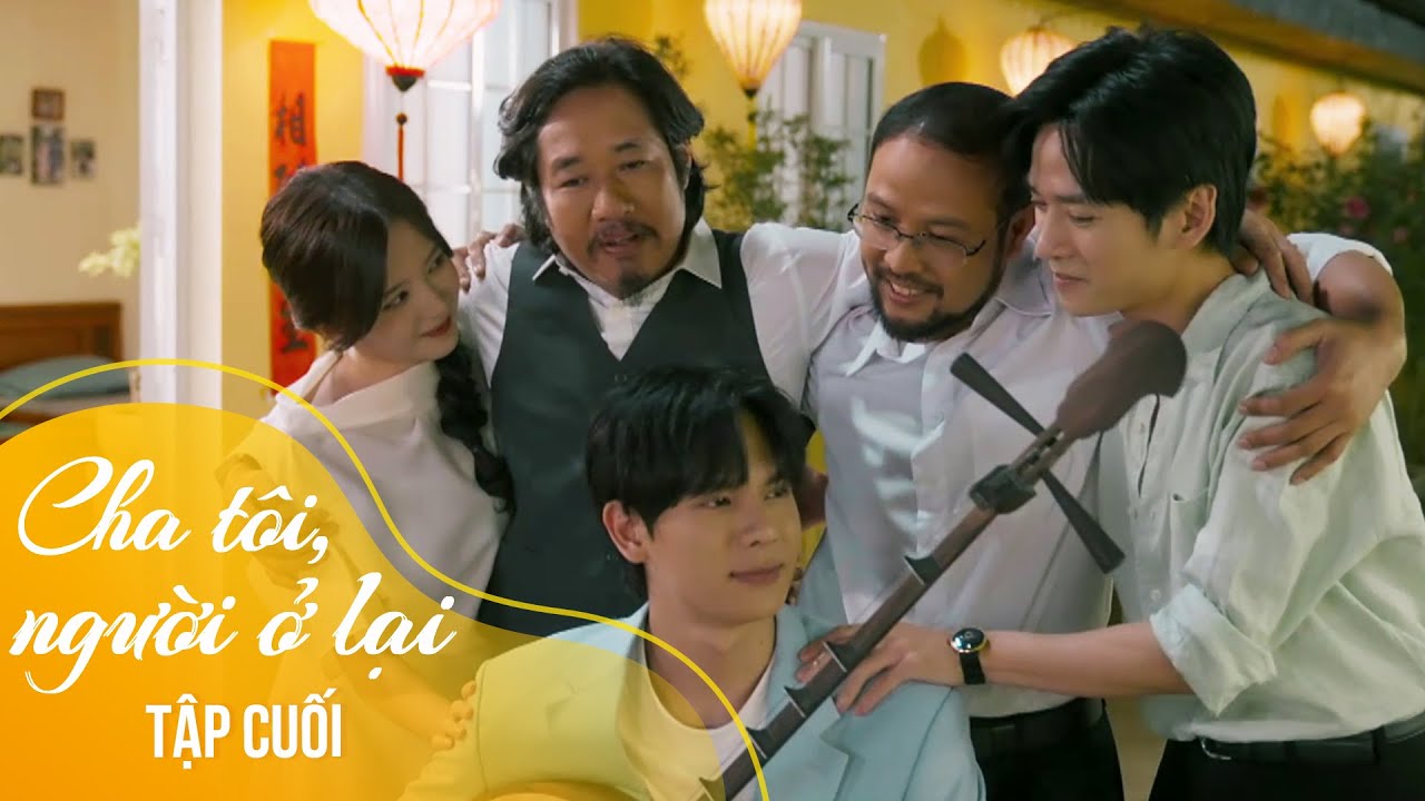 Cha tôi, người ở lại Tập cuối | Gia đình viên mãn, mỗi người có hạnh phúc riêng sau 20 năm sóng gió