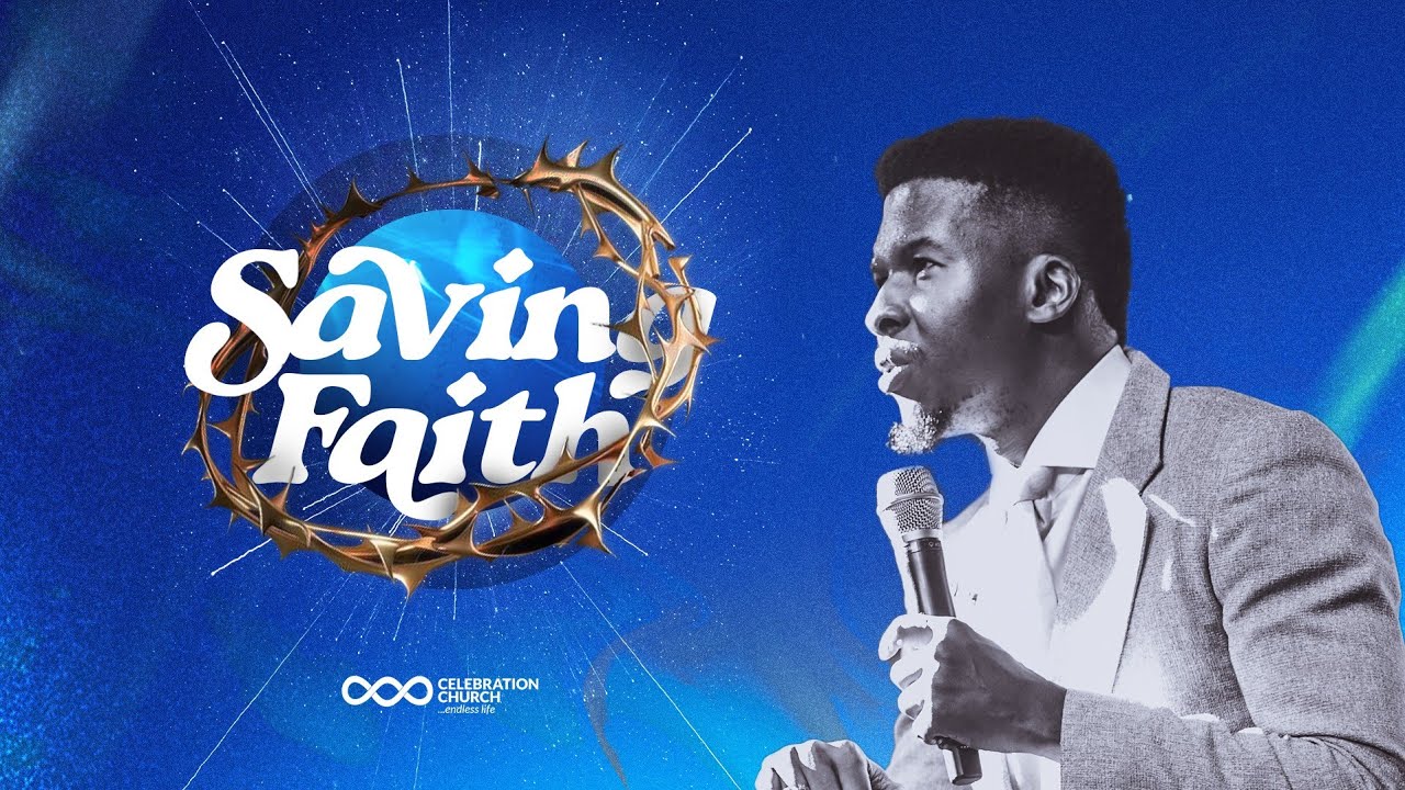 SAVING FAITH | 8TH JANUARY 2023 | CELEBRATION CHURCH INTERNATIONAL