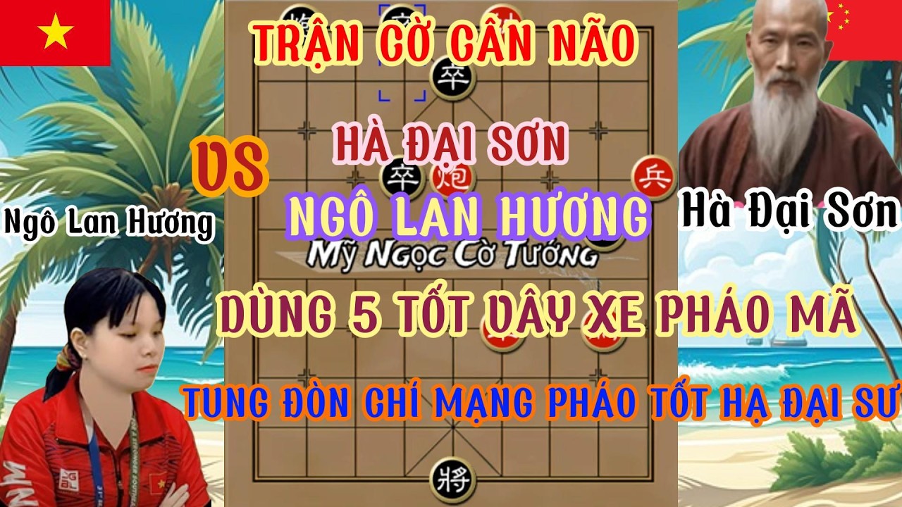 Ngô Lan Hương chạm trán đại sư Hà Đại Sơn trận cờ hay 5 tốt vây xe pháo mã sát cục pháo tốt hạ ĐS...