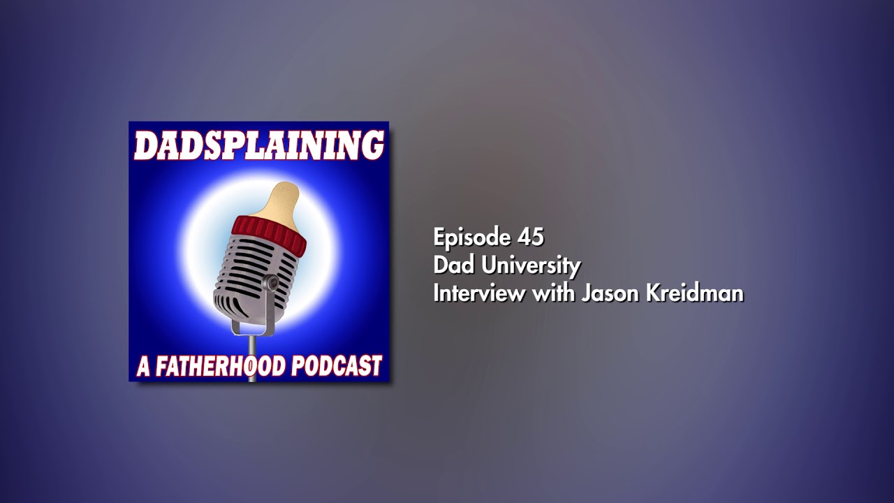 Dadsplaining Episode 45 - Dad University: Interview with Jason Kreidman