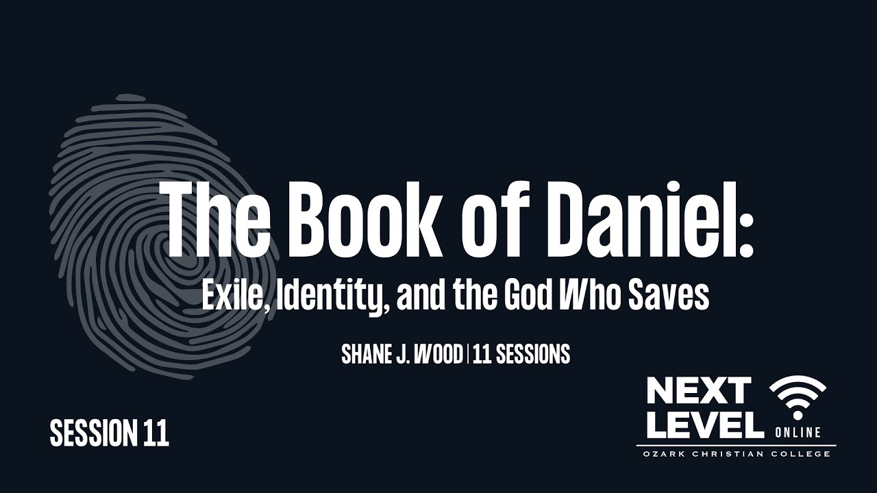 The Book of Daniel - Session 11: Our Conclusion in Christ by Shane J. Wood