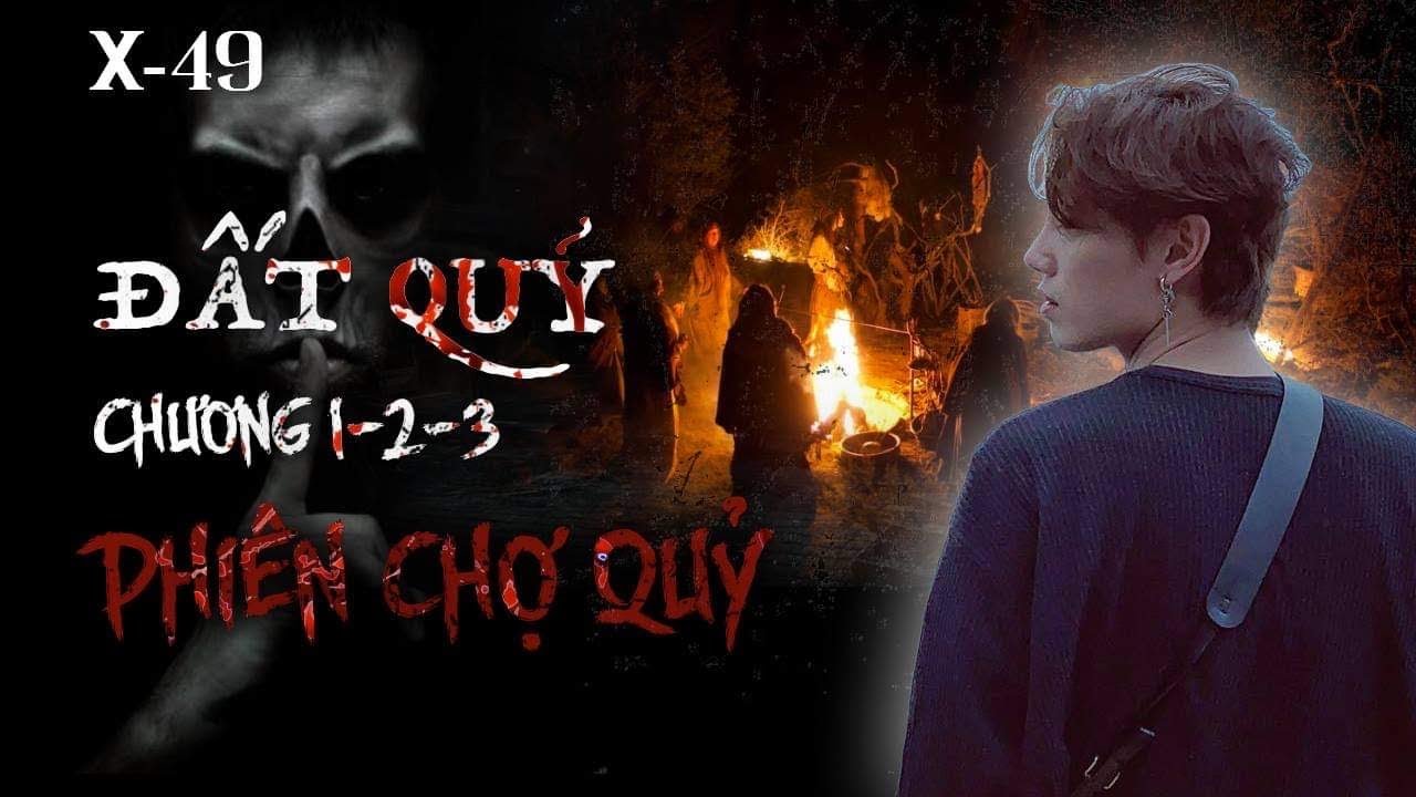 X-49: ĐẤT QUỶ || CHƯƠNG 1-2-3 || PHIÊN CHỢ QUỶ || NGUYỄN NGUYỄN - HỒ SƠ X