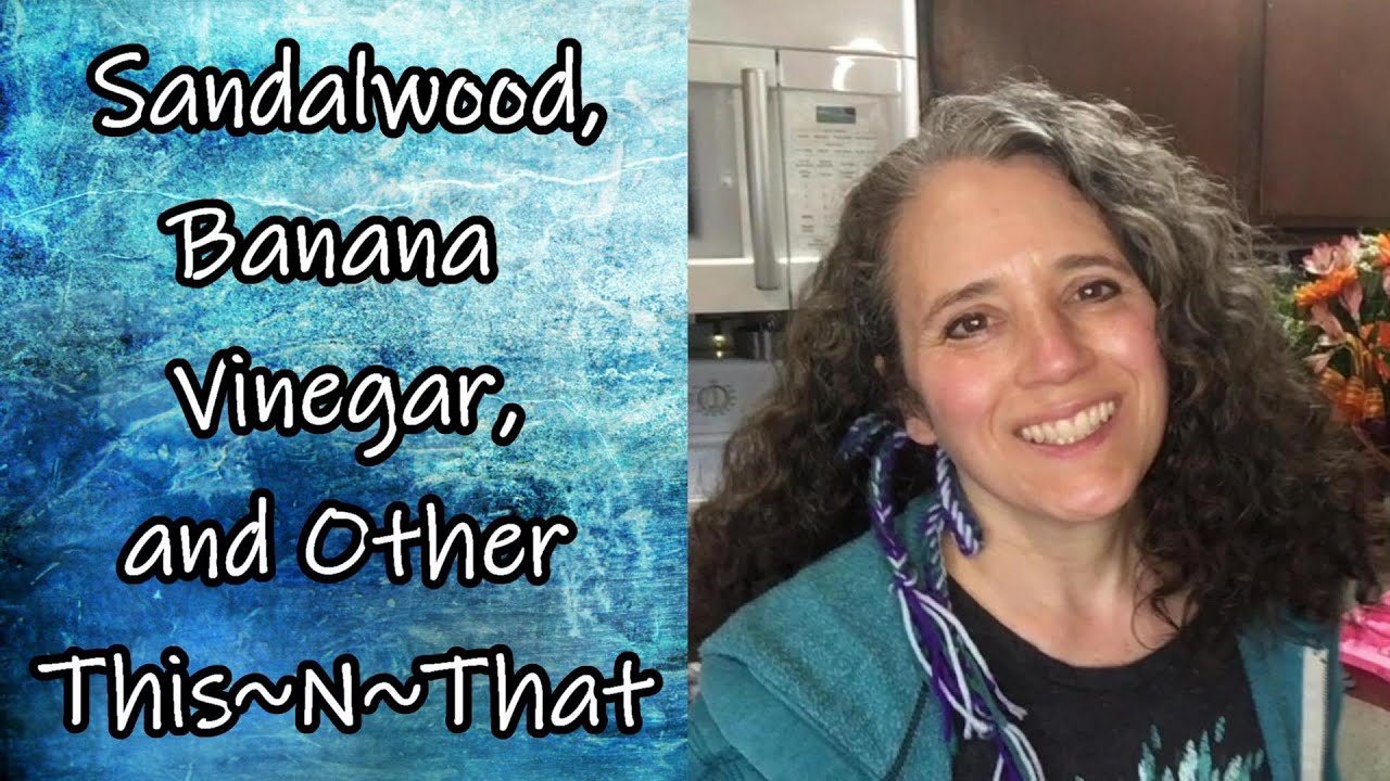 Sandalwood, Banana Vinegar, and Other This~N~That