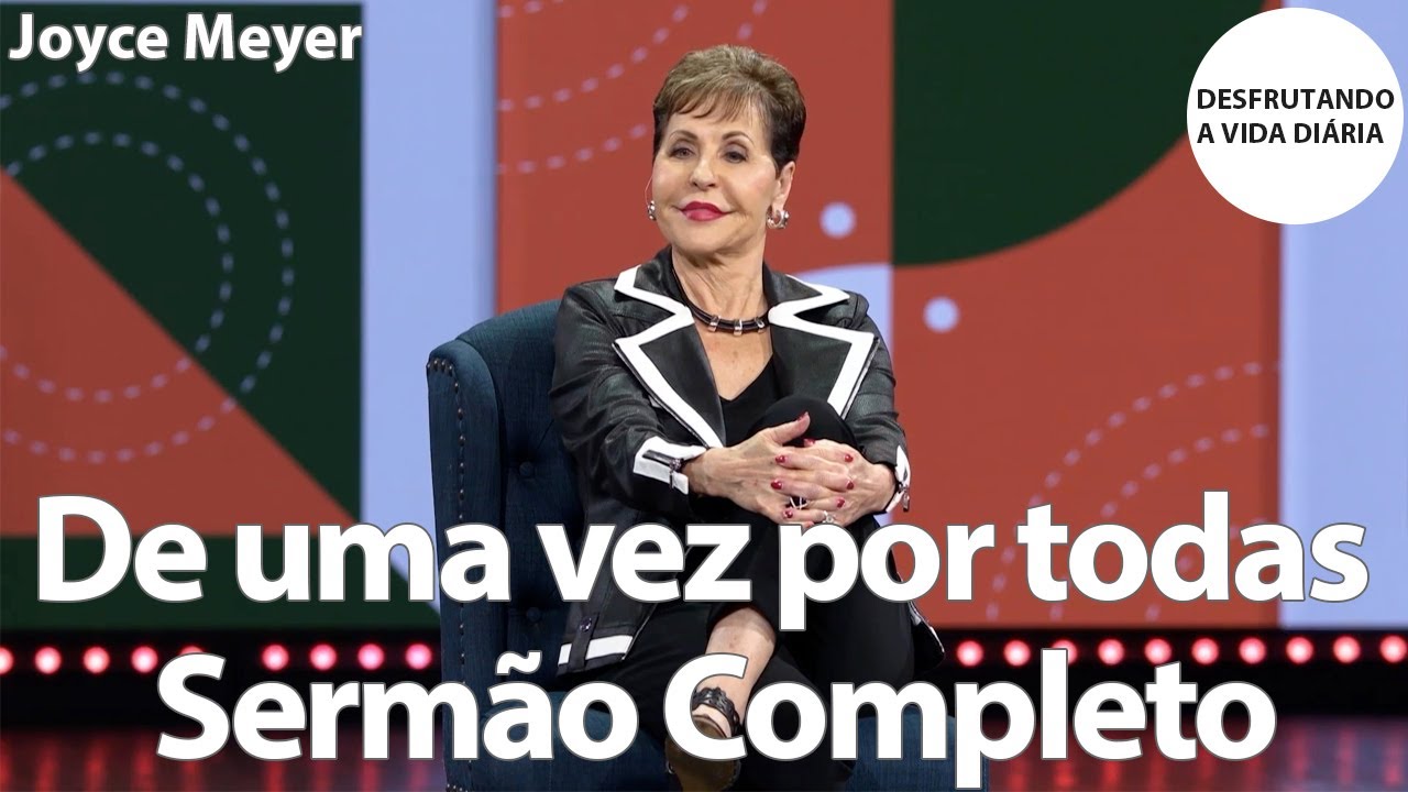 De uma vez por todas Sermão Completo | Joyce Meyer