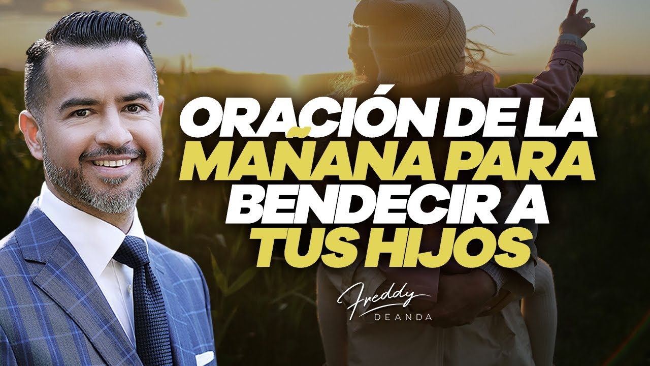 Oración de la mañana para bendecir a tus hijos diariamente - Freddy DeAnda