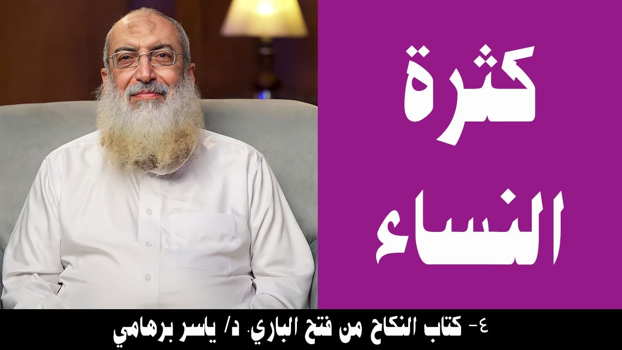 004- باب كثرة النساء (كتاب النكاح من فتح الباري). د/ ياسر برهامي