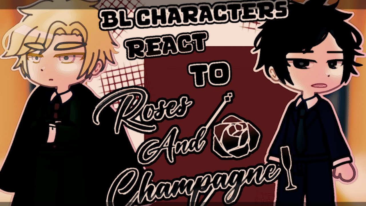 BL CHARACTERS REACT TO EACH OTHER (🌹Roses and Champagne 🍾) read desc for credits