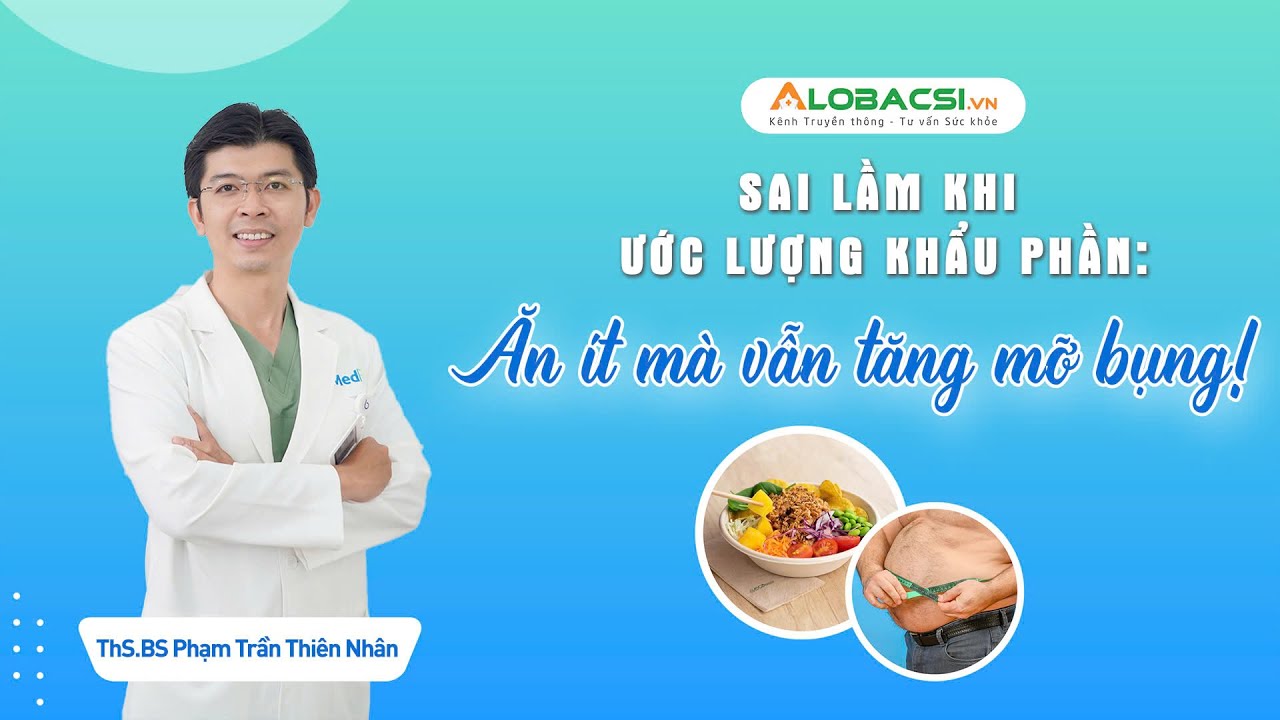 Sai lầm khi ước lượng khẩu phần: Ăn ít mà vẫn tăng mỡ bụng! | ThS.BS Phạm Trần Thiên Nhân
