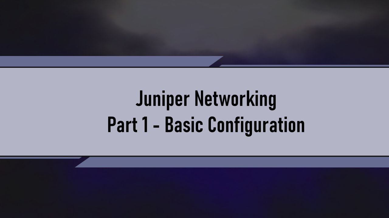 Juniper Networking - Part 1 Basic Configuration
