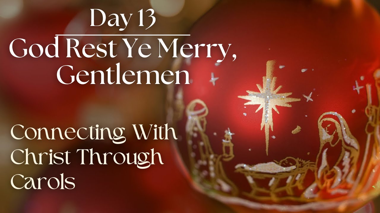 Day 13: God Rest Ye Merry, Gentlemen (Connecting with Christ through Carols)