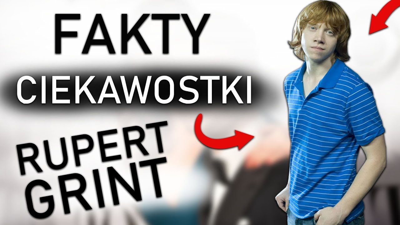 FAKTY I CIEKAWOSTKI - Rupert Grint || Harry Potter TAG