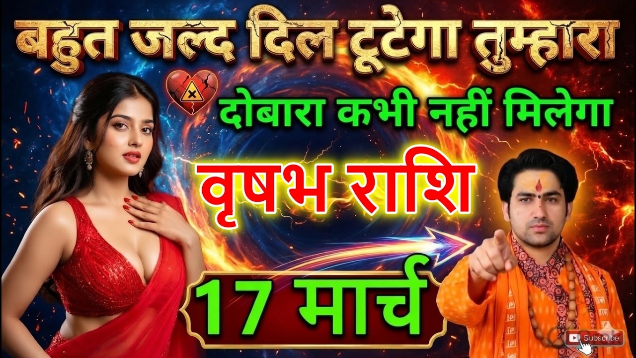 वृषभ राशि 17 मार्च सावधान! बहुत जल्द दिल टूटेगा, ये सच जान लो