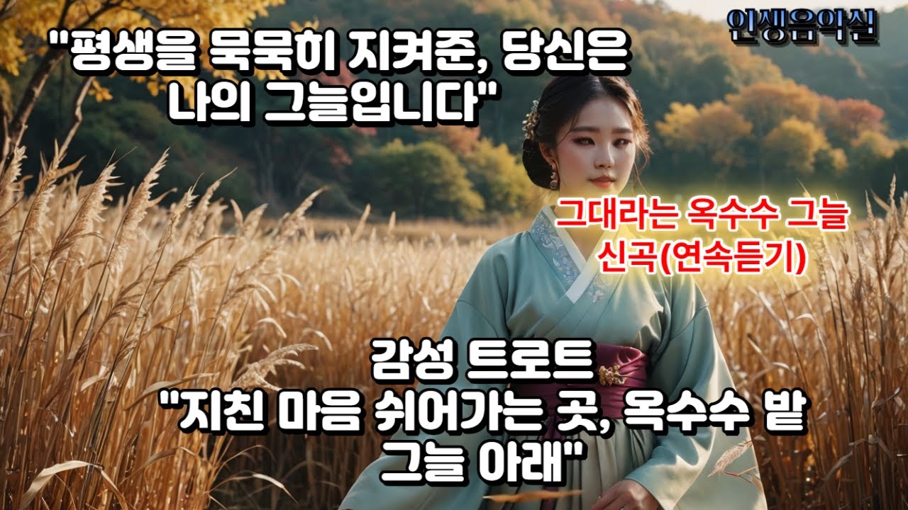 그대라는 옥수수 그늘  30분,#인생음악실 #그대라는옥수수그늘 #신곡듣기 #감성발라드 #성인가요 #인기트로트  #사모곡 #신곡  #힐링노래 #kpop  #옥수수밭#5070음악