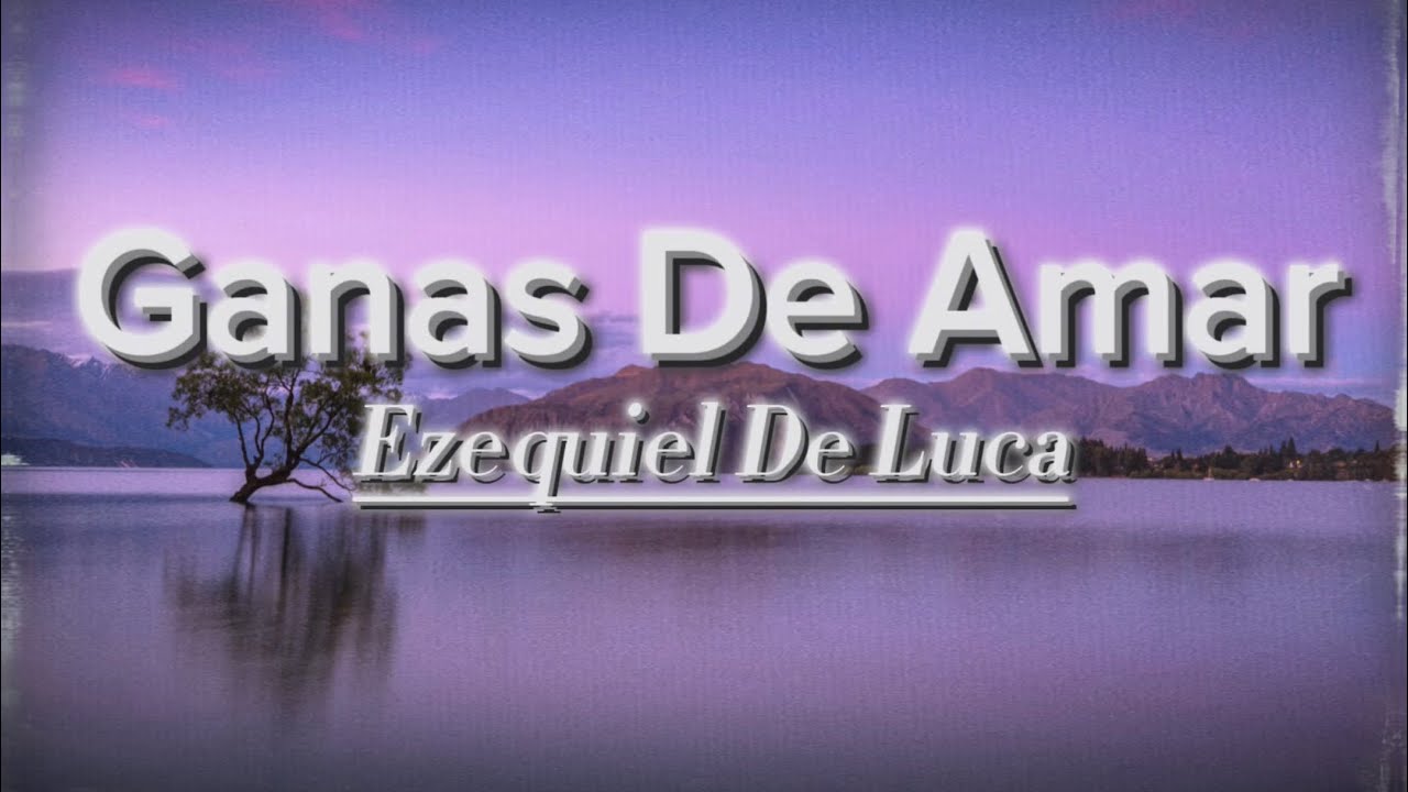 Ganas de Amar - Ezequiel de Luca - LETRA