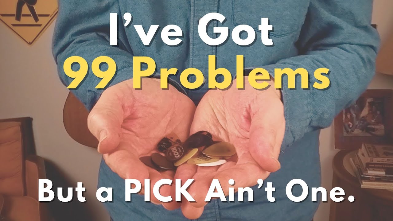 I've Got 99 Problems but a PICK Ain't One