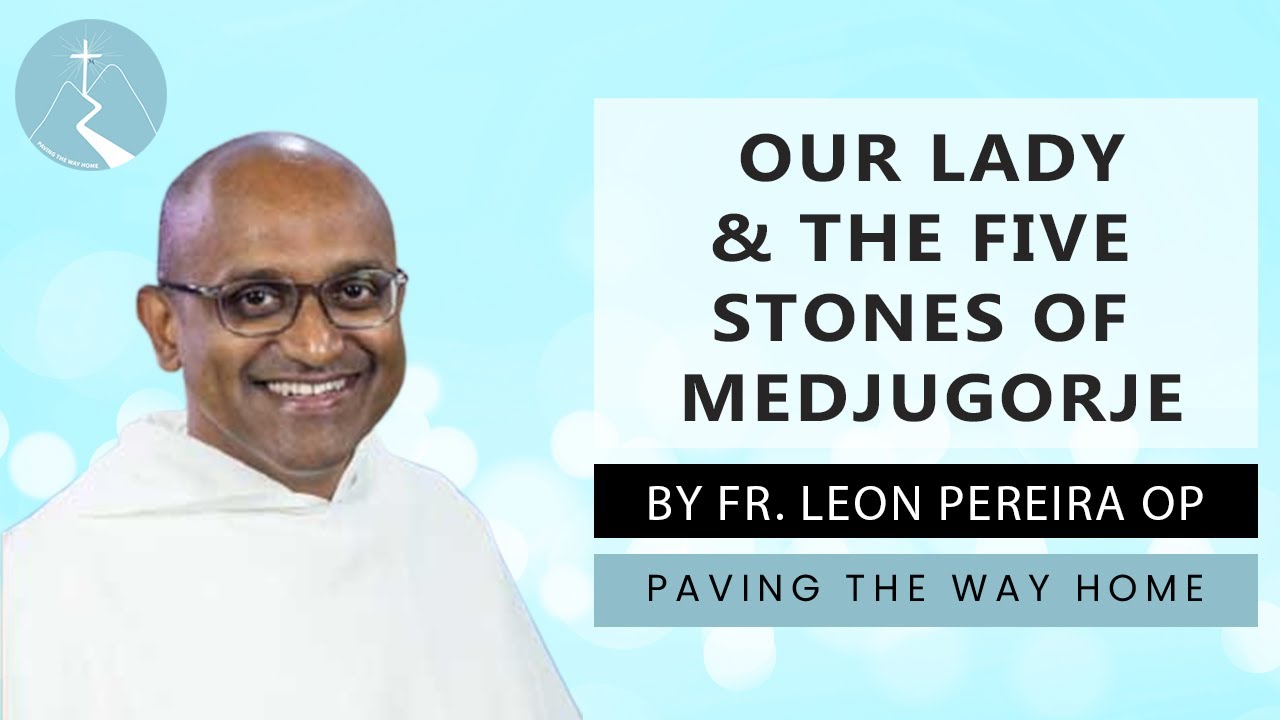 Medjugorje - Our Lady & The 5 'Stones' of Medjugorje with Fr. Leon Pereira O.P.
