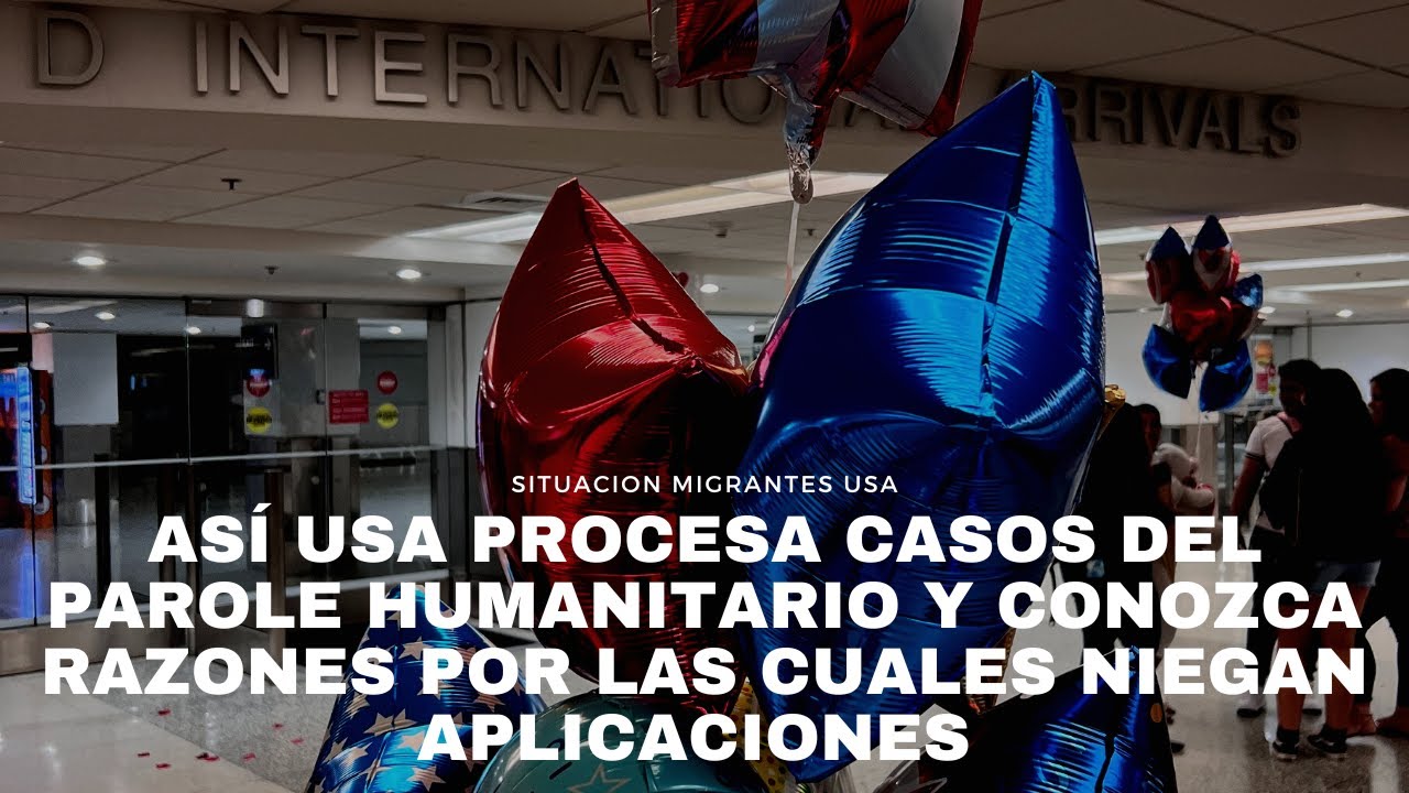 ASÍ USA PROCESA CASOS DEL PAROLE HUMANITARIO Y CONOZCA RAZONES POR LAS CUALES NIEGAN APLICACIONES