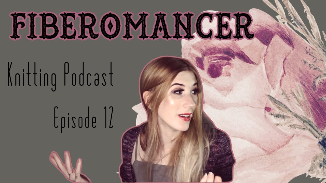 Fiberomancer knitting podcast - episode 12