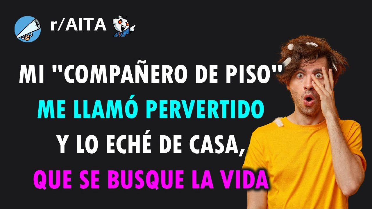 El chico que vive conmigo me llamó pervertido, pues que se busque dónde vivir
