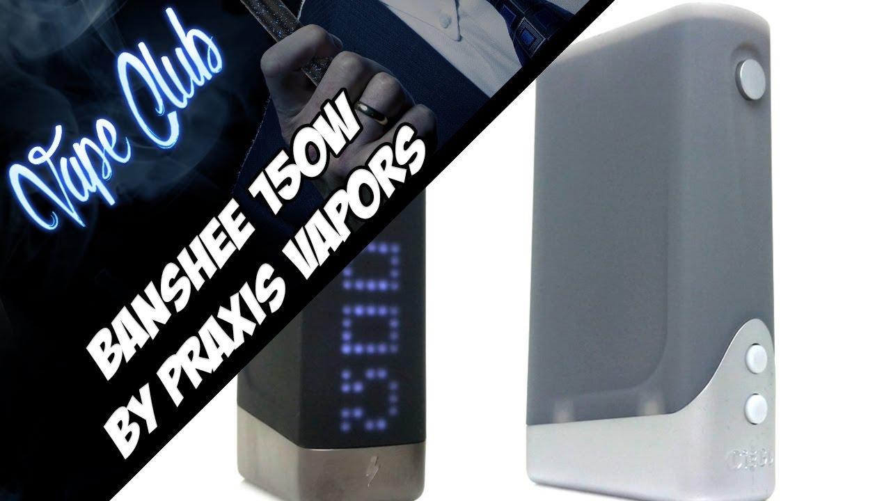 Боксмод Banshee 150W by Praxis Vapors - хороший, но минусы таки есть (myvapedeal.com)