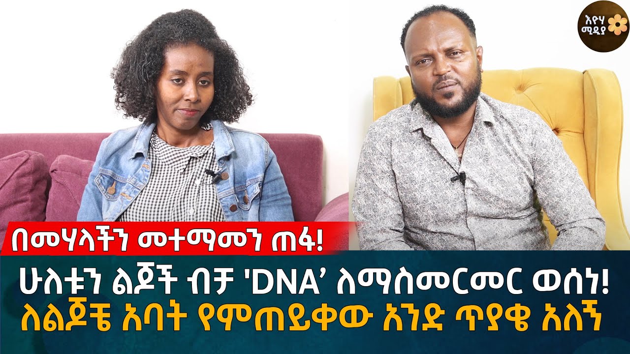 ሁለቱን ልጆች ብቻ 'DNA’ ለማስመርመር ወሰነ! ለልጆቼ አባት የምጠይቀው አንድ ጥያቄ አለኝ Eyoha Media |Ethiopia | Habesha