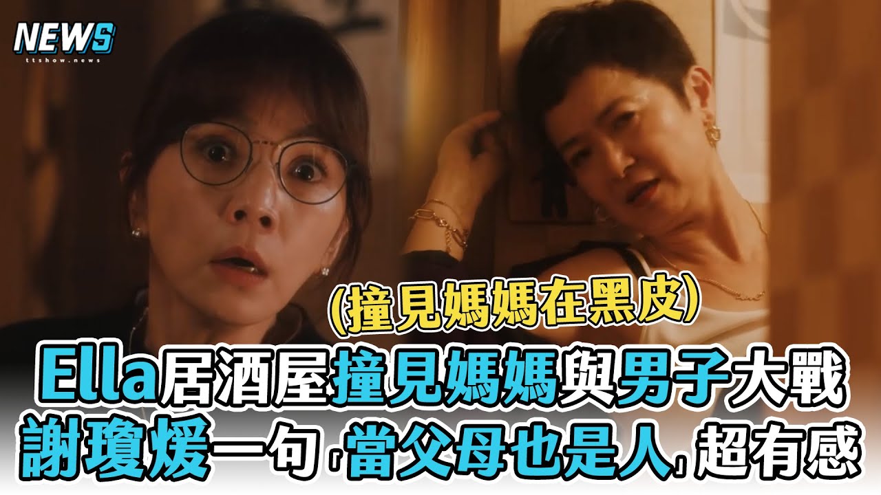 【Ella陳嘉樺】居酒屋撞見媽媽與男子大戰 謝瓊煖一句「當父母也是人」超有共感
