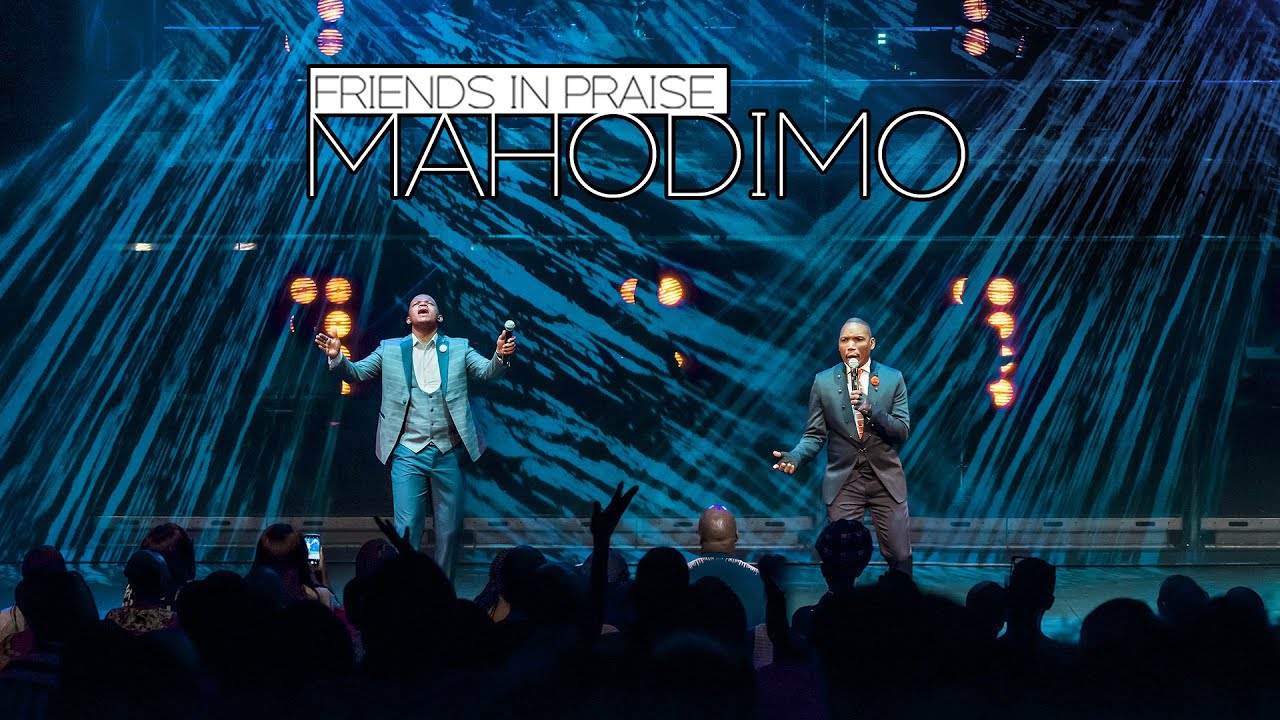 Friends In Praise - Mahodimo Ft. Neyi Zimu & Omega Khunou Praise & Worship Song