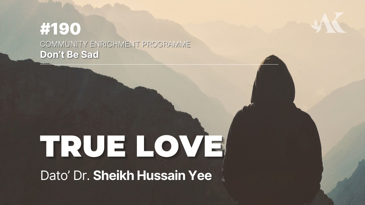 #190 - True Love | Don't Be Sad | Dato' Dr. Sheikh Hussain Yee