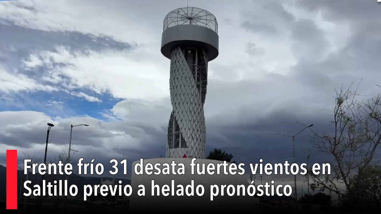 Frente frío 31 desata fuertes vientos en Saltillo previo a helado pronóstico