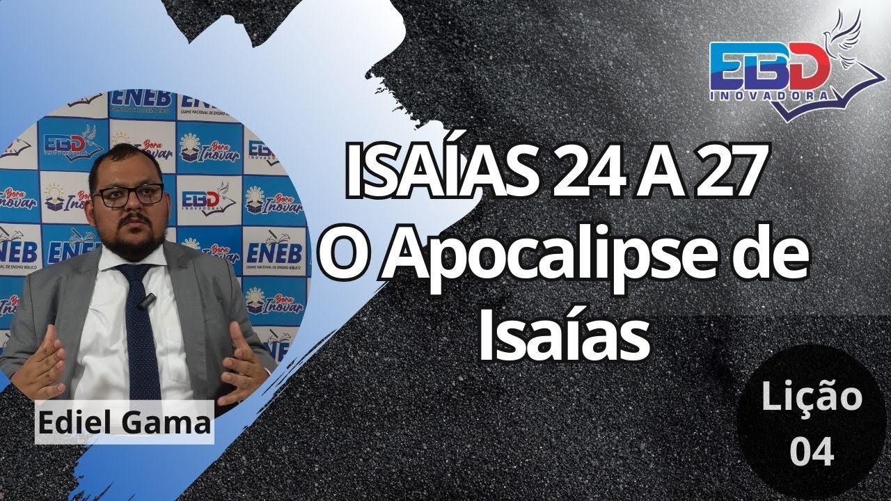 LIÇÃO 04 - ISAÍAS 24 A 27 - O APOCALIPSE DE ISAÍAS