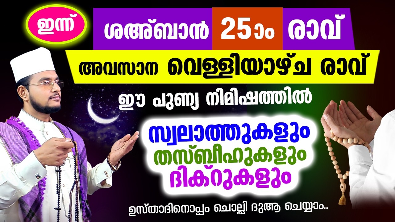 ഇന്ന് ശഅ്‌ബാന്‍ അവസാന വെള്ളിയാഴ്ച രാവിലേക്ക് നാം ചേരുന്നു. ഇപ്പോൾ ചൊല്ലേണ്ട ദിക്റ് സ്വലാത്ത് തസ്ബീഹ്