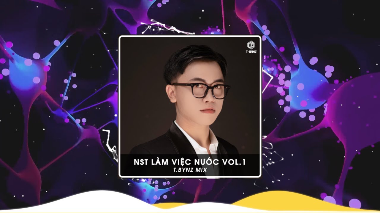 NST - LÀM VIỆC NƯỚC VOL.1 | T.BYNZ REMIX | FULL TRACK HOT T.BYNZ  TREND TIK TOK 2023