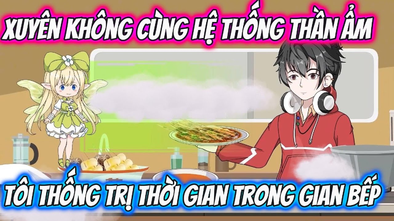 Xuyên không Cùng Hệ Thống Thần Ẩm Tôi Thống Trị Thời Gian Trong Gian Bếp | Nhím Vietsub