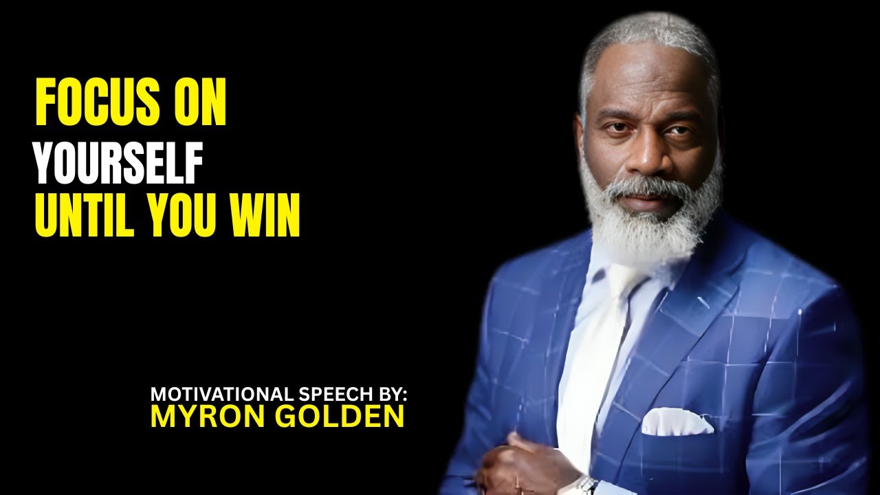 FOCUS ON YOU UNTILL YOU WIN | BEST SPEECH BY MYRON GOLDEN