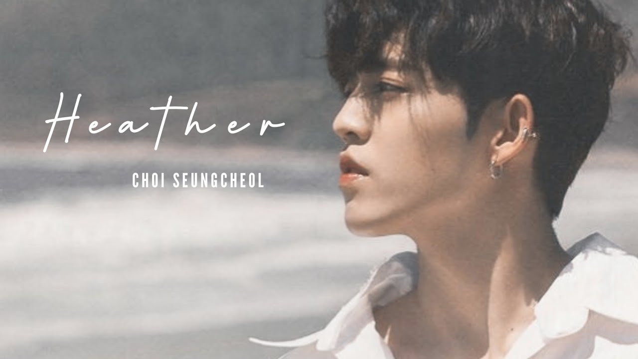 Choi Seungcheol — Heather [ FMV with lyrics ]