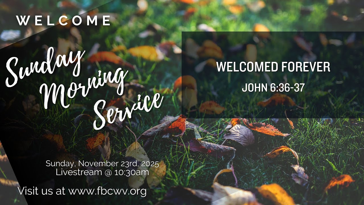 Welcomed Forever - John 6:36-37 - November 23rd, 2025