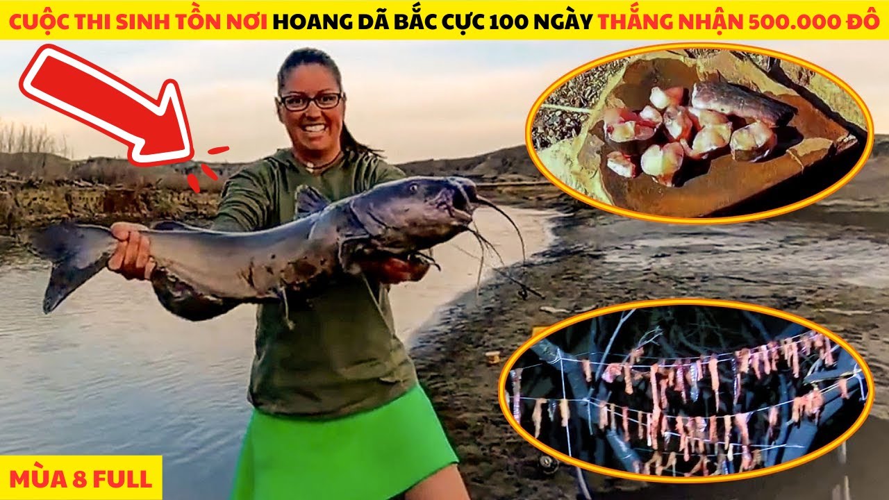Thử Thách Sinh Tồn 100 Ngày Nơi Hoang Dã Bắc Cực Săn Cá Khổng Lồ Full Mùa 8