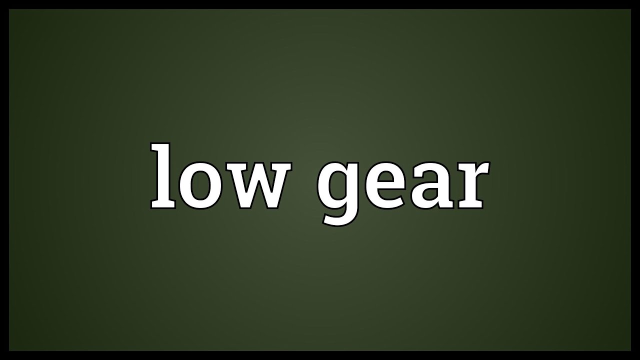 Low gear Meaning