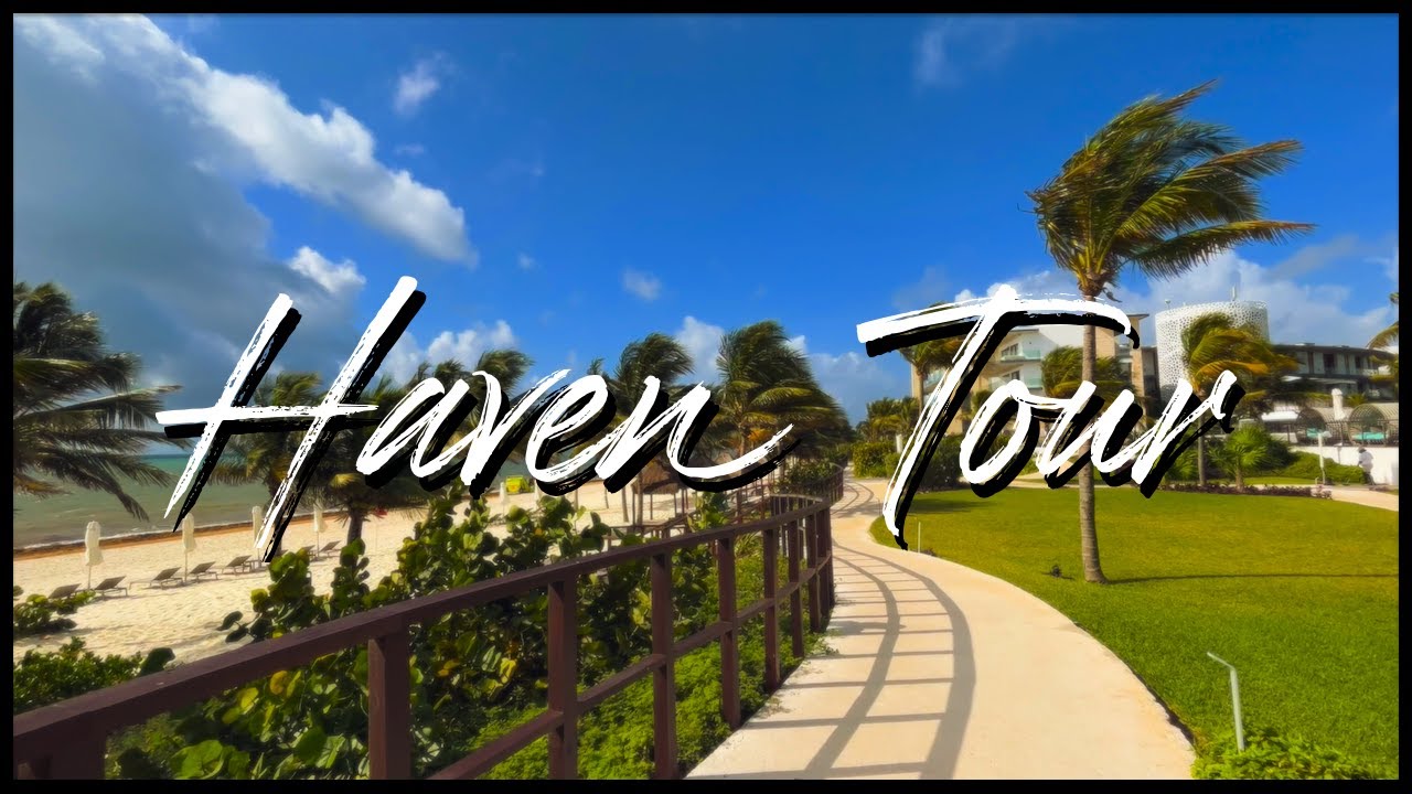 HAVEN TOUR | Haven Riviera Cancun Full Resort Walkthrough Tour | Travel Cancun Mexico 🇲🇽