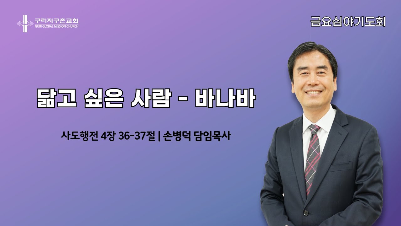 금요심야기도회 | 2. 닮고 싶은 사람 - 바나바 | 사도행전 4장 36-37절 | 손병덕 담임목사 | 2025.2.6.