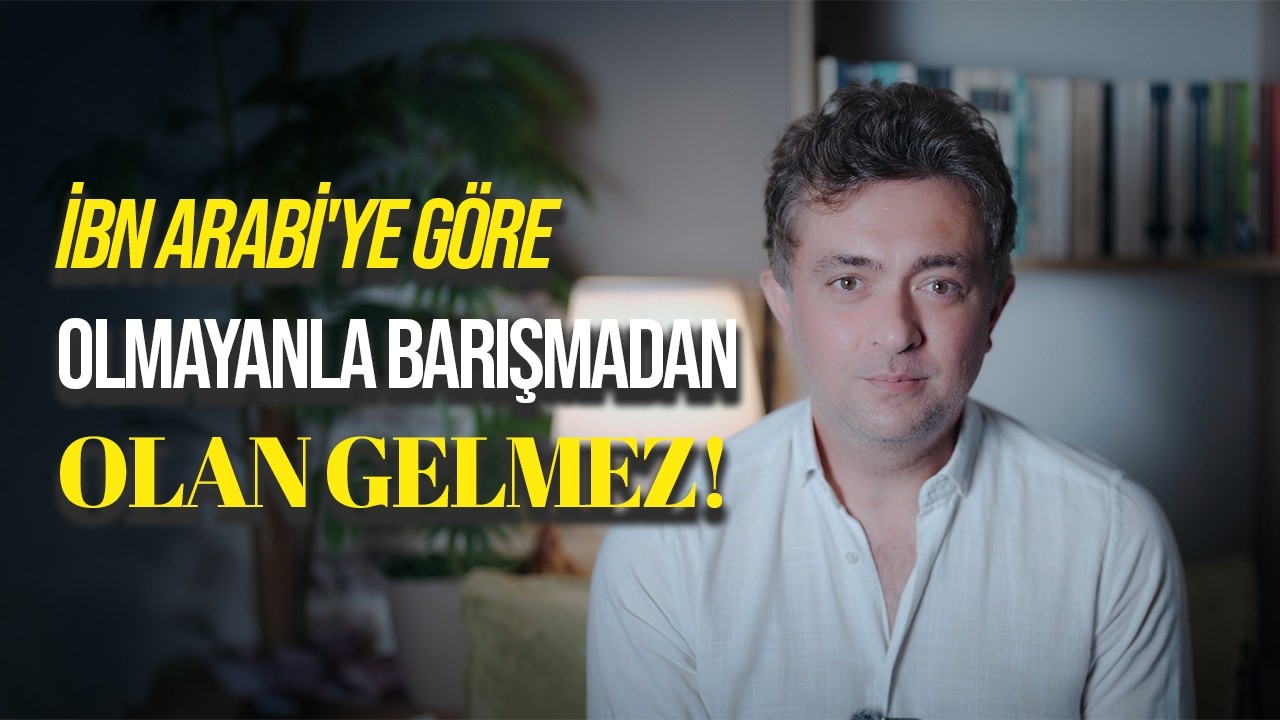 İBN ARABİ'YE G&Ouml;RE: OLMAYANLA BARIŞMADAN OLAN GELMEZ!