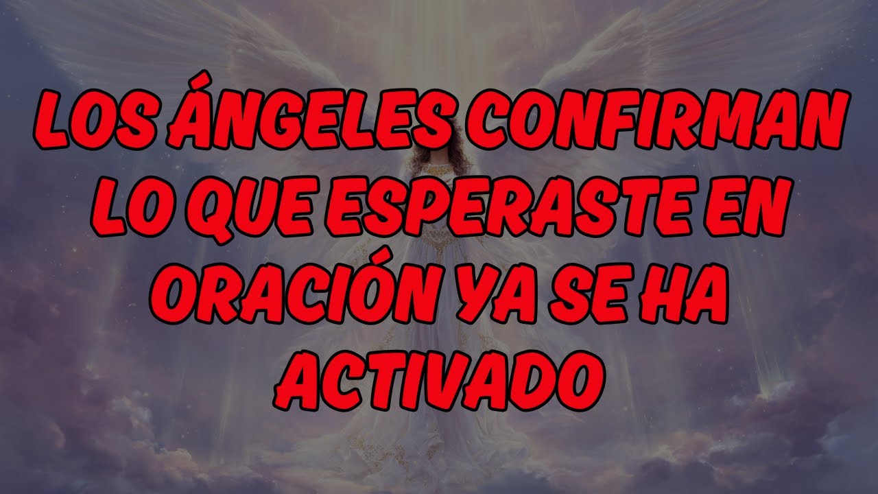 ✨ LOS ÁNGELES CONFIRMAN: LO QUE ESPERASTE EN ORACIÓN YA SE HA ACTIVADO | Mensaje de los Ángeles