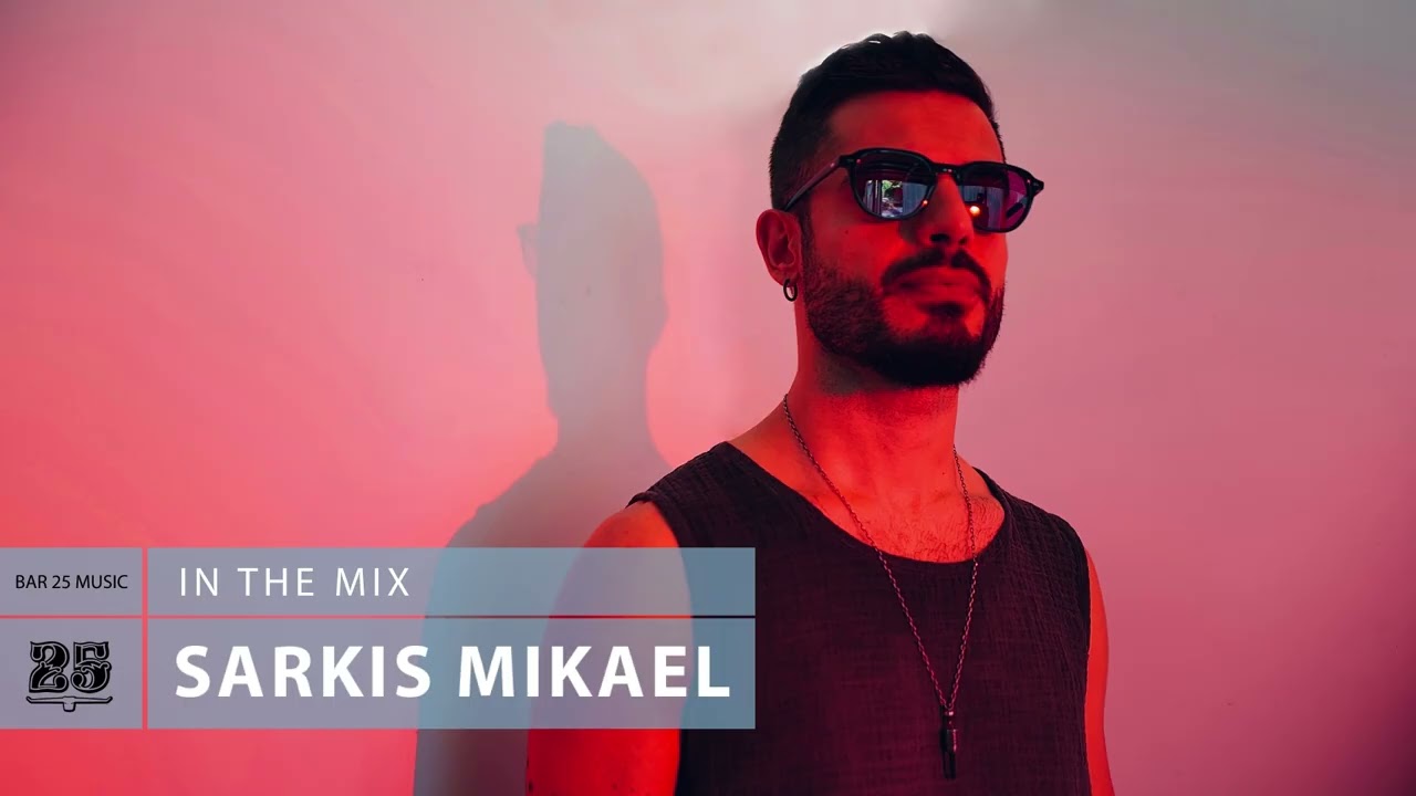 Sarkis Mikael - Bar 25 Music In The Mix #185 | Organic House & Melodic House