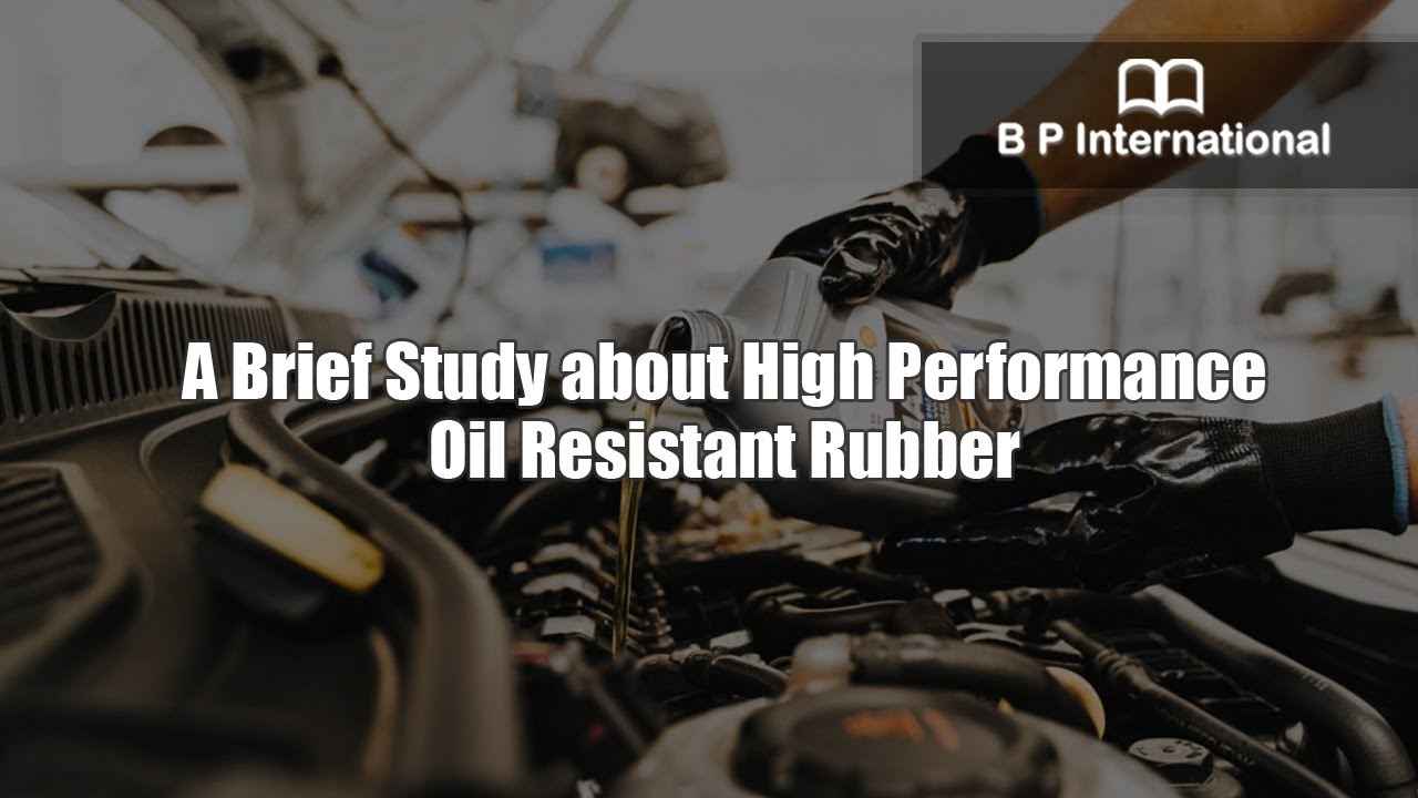 A Brief Study about High Performance Oil Resistant Rubber
